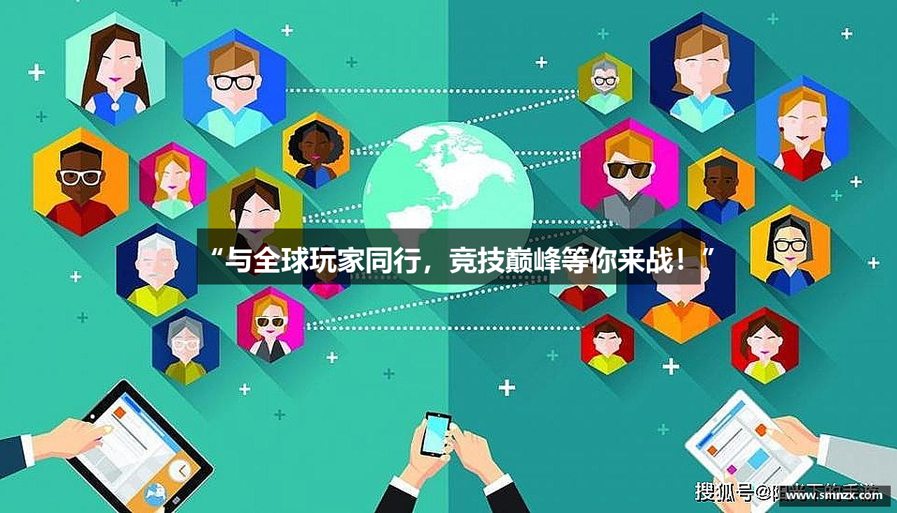 j9九游会真人“与全球玩家同行，竞技巅峰等你来战！”